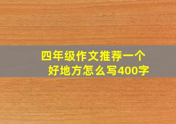 四年级作文推荐一个好地方怎么写400字