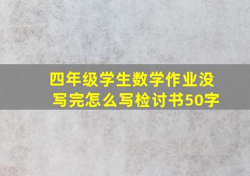 四年级学生数学作业没写完怎么写检讨书50字