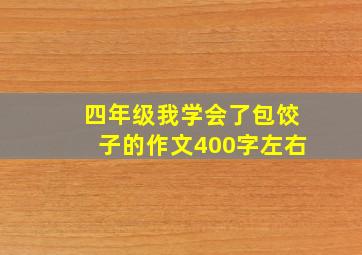 四年级我学会了包饺子的作文400字左右