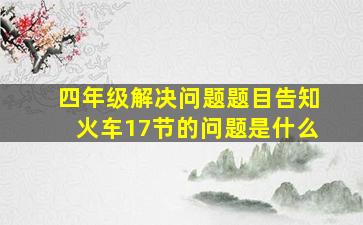 四年级解决问题题目告知火车17节的问题是什么