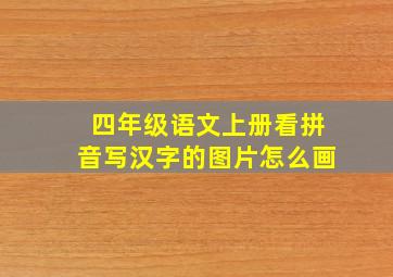 四年级语文上册看拼音写汉字的图片怎么画