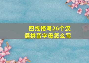 四线格写26个汉语拼音字母怎么写