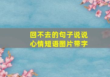 回不去的句子说说心情短语图片带字