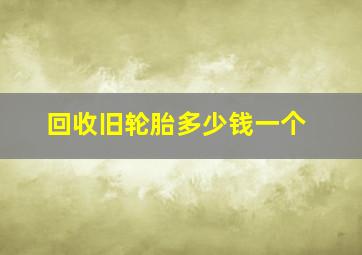 回收旧轮胎多少钱一个