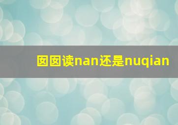 囡囡读nan还是nuqian