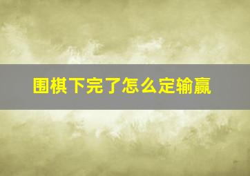 围棋下完了怎么定输赢