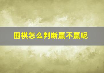 围棋怎么判断赢不赢呢