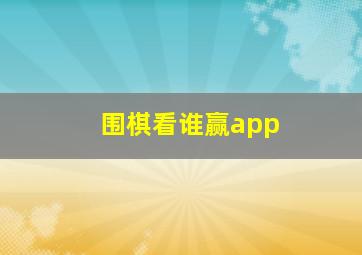 围棋看谁赢app