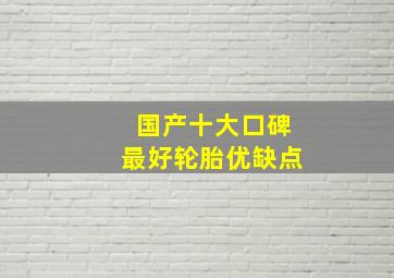 国产十大口碑最好轮胎优缺点