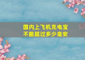 国内上飞机充电宝不能超过多少毫安