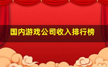 国内游戏公司收入排行榜