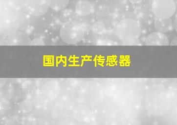 国内生产传感器