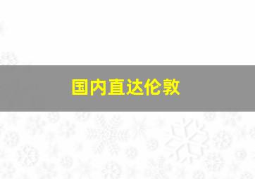 国内直达伦敦