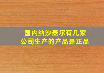 国内纳沙泰尔有几家公司生产的产品是正品