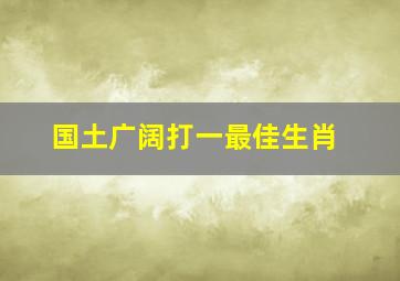 国土广阔打一最佳生肖