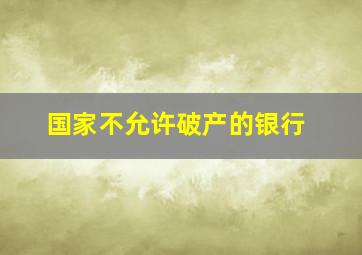 国家不允许破产的银行