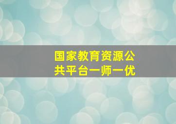 国家教育资源公共平台一师一优