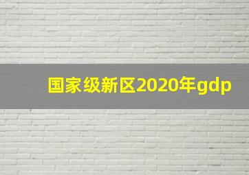 国家级新区2020年gdp