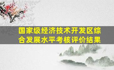 国家级经济技术开发区综合发展水平考核评价结果