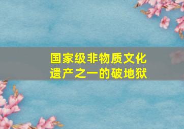 国家级非物质文化遗产之一的破地狱