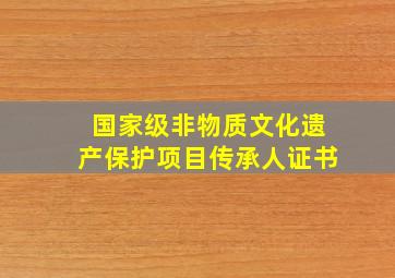 国家级非物质文化遗产保护项目传承人证书