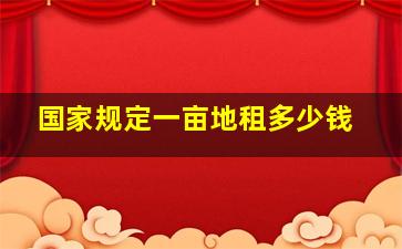 国家规定一亩地租多少钱