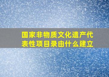 国家非物质文化遗产代表性项目录由什么建立