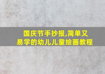 国庆节手抄报,简单又易学的幼儿儿童绘画教程