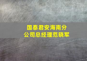 国泰君安海南分公司总经理范晓军