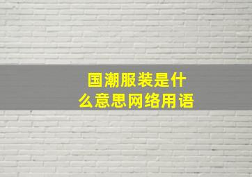 国潮服装是什么意思网络用语