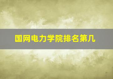 国网电力学院排名第几