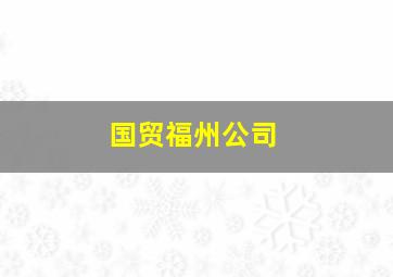 国贸福州公司