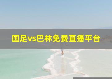 国足vs巴林免费直播平台