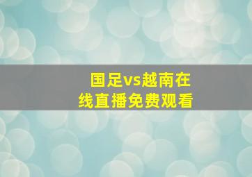 国足vs越南在线直播免费观看