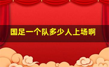 国足一个队多少人上场啊