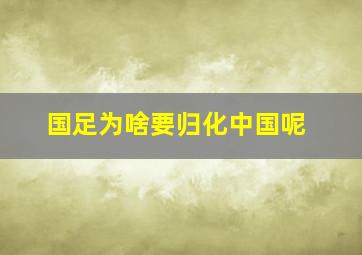 国足为啥要归化中国呢