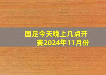 国足今天晚上几点开赛2024年11月份