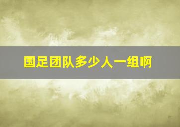 国足团队多少人一组啊