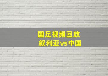 国足视频回放叙利亚vs中国