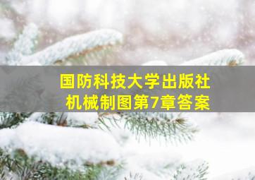 国防科技大学出版社机械制图第7章答案