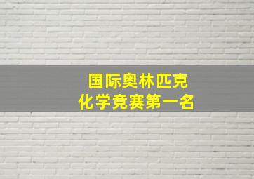 国际奥林匹克化学竞赛第一名