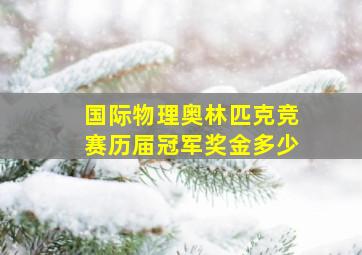 国际物理奥林匹克竞赛历届冠军奖金多少