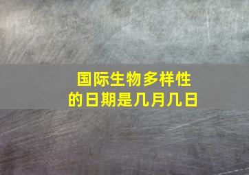 国际生物多样性的日期是几月几日