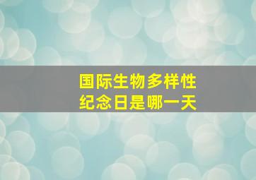 国际生物多样性纪念日是哪一天