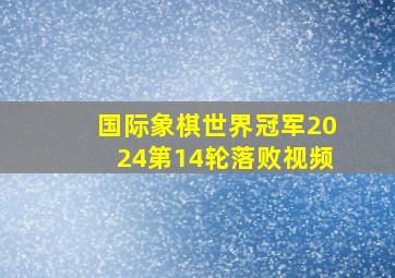 国际象棋世界冠军2024第14轮落败视频