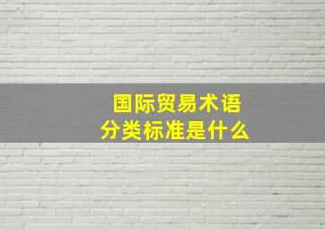 国际贸易术语分类标准是什么