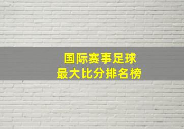 国际赛事足球最大比分排名榜