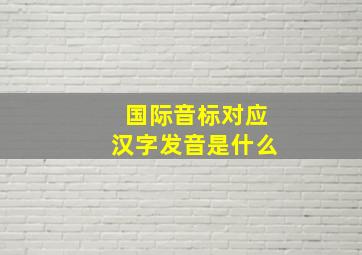 国际音标对应汉字发音是什么