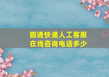 圆通快递人工客服在线咨询电话多少