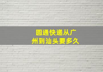 圆通快递从广州到汕头要多久